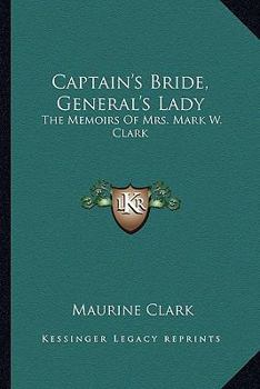 Captain's Bride, General's Lady: The Memoirs Of Mrs. Mark W. Clark