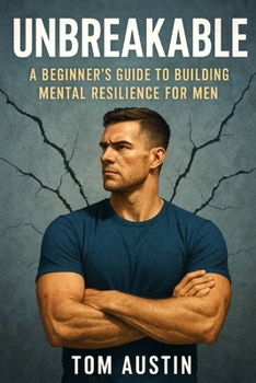 Paperback Unbreakable: A Beginner's Guide to Building Mental Resilience for Men Book