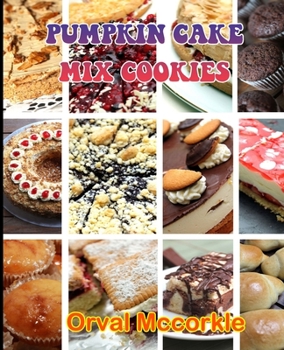 PUMPKIN CAKE MIX COOKIES: 150 recipe Delicious and Easy The Ultimate Practical Guide Easy bakes Recipes From Around The World pumpkin cake mix cookies cookbook