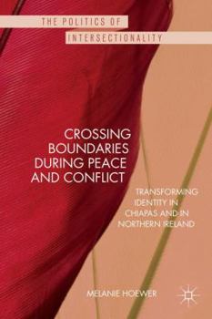 Hardcover Crossing Boundaries During Peace and Conflict: Transforming Identity in Chiapas and in Northern Ireland Book