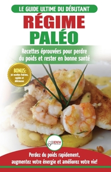 Paperback Régime Paléo: Guide du débutant pour le plan d'alimentation Paleo et Recettes éprouvées pour perdre du poids, brûler les graisses et [French] Book