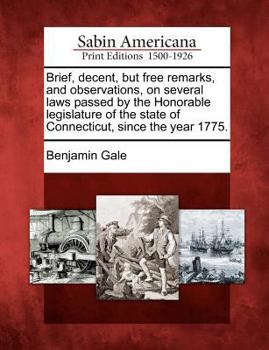 Paperback Brief, Decent, But Free Remarks, and Observations, on Several Laws Passed by the Honorable Legislature of the State of Connecticut, Since the Year 177 Book