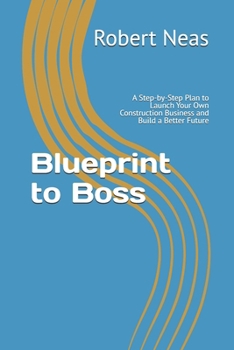Paperback Blueprint to Boss: A Step-by-Step Plan to Launch Your Own Construction Business and Build a Better Future Book