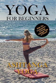 Paperback Yoga For Beginners: Ashtanga Yoga: The Complete Guide to Master Ashtanga Yoga; Benefits, Essentials, Asanas (with Pictures), Ashtanga Medi Book