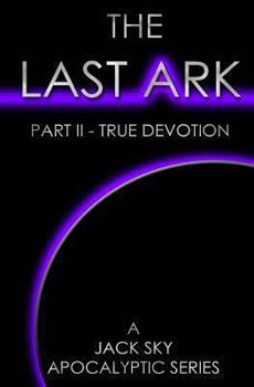 The Last Ark: Part II - True Devotion - Book #2 of the Last Ark