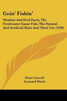 Paperback Goin' Fishin': Weather And Feed Facts, The Freshwater Game Fish, The Natural And Artificial Baits And Their Use (1920) Book