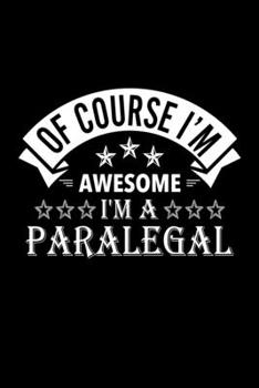 Paperback Of Course I'm Awesome I'm A Paralegal: Lined Journal, 120 Pages, 6x9 Sizes, Funny Paralegal Notebook Gift For Paralegals Book