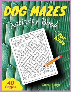 Dog Mazes Activity Book for Kids: Amazing And Fun Maze Activity Book for Children, Dog Themed Mazes for Kids Age 4-6, 6-8 year old Brain Games