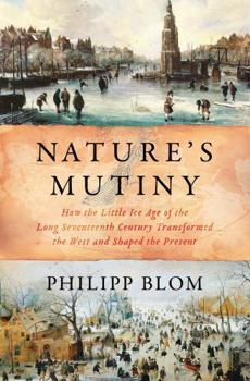 Hardcover Nature's Mutiny: How the Little Ice Age of the Long Seventeenth Century Transformed the West and Shaped the Present Book