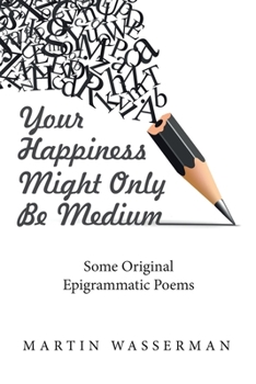 Paperback Your Happiness Might Only Be Medium: Some Original Epigrammatic Poems Book