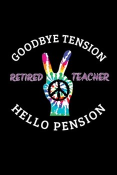 Paperback Retired Teacher - Goodbye Tension Hello Pension: Education Gifts - A Small Lined Journal or Notebook (Card Alternative) Book