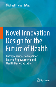 Hardcover Novel Innovation Design for the Future of Health: Entrepreneurial Concepts for Patient Empowerment and Health Democratization Book