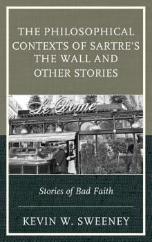 Hardcover The Philosophical Contexts of Sartre's The Wall and Other Stories: Stories of Bad Faith Book