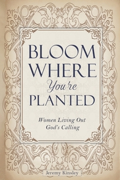 Bloom Where You’re Planted: Women Living Out God’s Calling