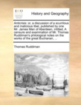 Paperback Anticrisis: Or, a Discussion of a Scurrilous and Malicious Libel, Published by One Mr. James Man of Aberdeen, Intitled, a Censure Book