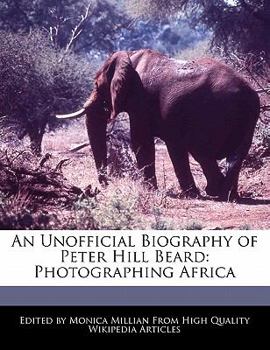 Paperback An Unofficial Biography of Peter Hill Beard: Photographing Africa Book
