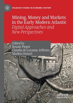 Paperback Mining, Money and Markets in the Early Modern Atlantic: Digital Approaches and New Perspectives Book