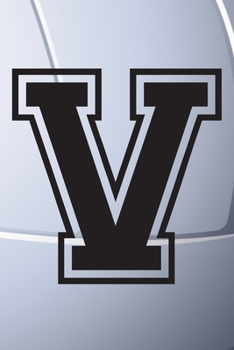 V Journal: A Monogrammed V Initial Capital Letter Volleyball Sports Notebook For Writing And Notes: Great Personalized Gift For All Players, Coaches, ... Last Names (Black White Grey Seam Ball Print)