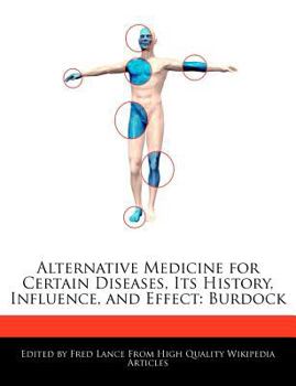 Paperback Alternative Medicine for Certain Diseases, Its History, Influence, and Effect: Burdock Book