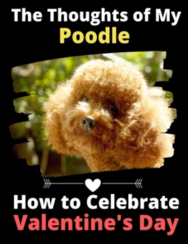 The Thoughts of My Poodle: How to Celebrate Valentine's Day