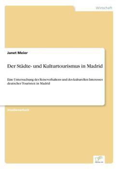 Paperback Der Städte- und Kulturtourismus in Madrid: Eine Untersuchung des Reiseverhaltens und des kulturellen Interesses deutscher Touristen in Madrid [German] Book