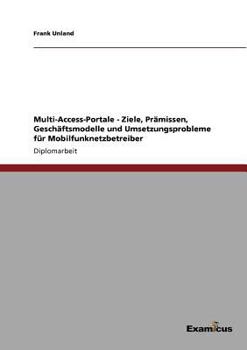 Paperback Multi-Access-Portale - Ziele, Prämissen, Geschäftsmodelle und Umsetzungsprobleme für Mobilfunknetzbetreiber [German] Book