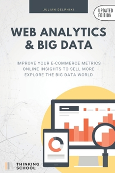Paperback Web Analytics & Big Data: Improve your e-Commerce metrics, online insights to sell more and explore the Big Data world: Google Analytics and other e-C Book