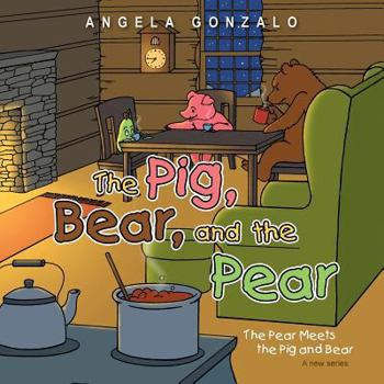 Paperback The Pig, Bear, and the Pear: The Pear Meets the Pig and Bear Book
