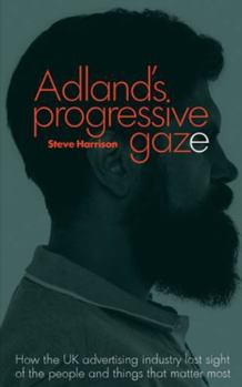 Adland's Progressive Gaze: How UK Advertising Lost Sight of the People and Things That Matter Most