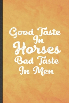 Paperback Good Taste in Horses Bad Taste in Men: Funny Blank Lined Horse Lover Notebook/ Journal, Graduation Appreciation Gratitude Thank You Souvenir Gag Gift, Book