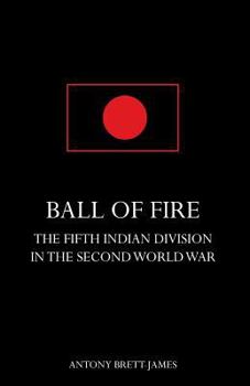 Ball of Firethe Fifth Indian Division in the Second World War.