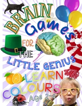 Paperback Brain Games For The Little Genius - Learn Colours: Educational book for children 2+, Great fun with colours, Learning 11 basic colors, real colour ill Book