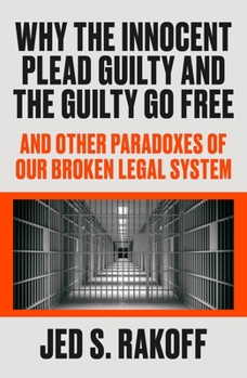 Hardcover Why the Innocent Plead Guilty and the Guilty Go Free: And Other Paradoxes of Our Broken Legal System Book