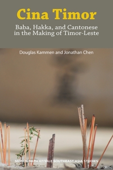 Cina Timor: Baba, Hakka, and Cantonese in the Making of Timor-Leste - Book #67 of the Yale University Southeast Asia Studies Monograph Series