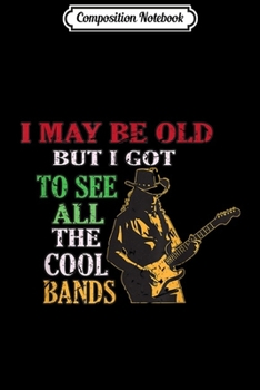 Composition Notebook: I May Be Old But I Got To See All The Cool Bands  Journal/Notebook Blank Lined Ruled 6x9 100 Pages