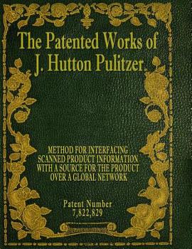 Paperback The Patented Works of J. Hutton Pulitzer - Patent Number 7,822,829 Book