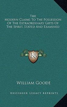 Hardcover The Modern Claims To The Possession Of The Extraordinary Gifts Of The Spirit, Stated And Examined Book