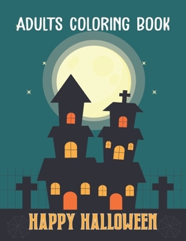 Adults Coloring Book Happy Halloween: An Adults Coloring Book Jack-o-Lanterns, Witches, Haunted Houses, and More Vol-1