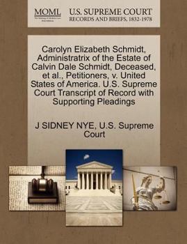 Carolyn Elizabeth Schmidt, Administratrix of the Estate of Calvin Dale Schmidt, Deceased, et al., Petitioners, v. United States of America. U.S. ... of Record with Supporting Pleadings