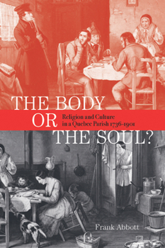 Hardcover The Body or the Soul?, 2: Religion and Culture in a Quebec Parish, 1736-1901 Book