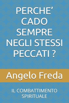 PERCHE’ CADO SEMPRE NEGLI STESSI PECCATI ?: IL COMBATTIMENTO SPIRITUALE (IL LIBRO DEL PERCHE') (Italian Edition)
