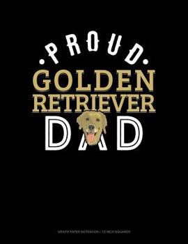 Paperback Proud Golden Retriever Dad: Graph Paper Notebook - 1/2 Inch Squares Book
