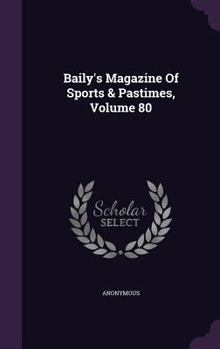 Hardcover Baily's Magazine of Sports & Pastimes, Volume 80 Book