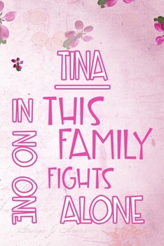 Paperback TINA In This Family No One Fights Alone: Personalized Name Notebook/Journal Gift For Women Fighting Health Issues. Illness Survivor / Fighter Gift for Book