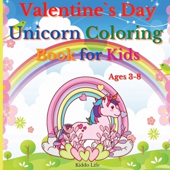 Valentine`s Day Unicorn Coloring Book for Kids Ages 3-8: Amazing Valentine`s Day Coloring Book with Cute Unicorn Designs for Kids Age 3-8 30 Fun Coloring Pages for Kids and Toddlers