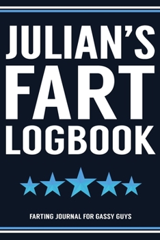 Julian's Fart Logbook Farting Journal For Gassy Guys: Julian Name Gift Funny Fart Joke Farting Noise Gag Gift Logbook Notebook Journal Guy Gift 6x9