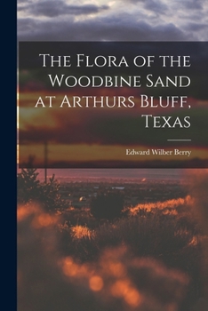 Paperback The Flora of the Woodbine Sand at Arthurs Bluff, Texas Book