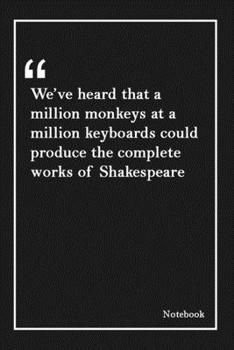 Paperback We've heard that a million monkeys at a million keyboards could produce the complete works of Shakespeare: Lined Notebook With Inspirational Unique To Book
