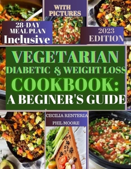 VEGETARIAN DIABETIC & WEIGHTLOSS COOKBOOK: A BEGINER'S GUIDE: Quick and Easy Diabetic Friendly and Delicious Homemade Vegetarian Recipes With 28-Day ... to Manage Diabetes & Improve Weight Loss.