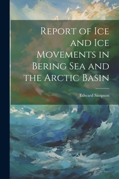 Paperback Report of ice and ice Movements in Bering Sea and the Arctic Basin Book